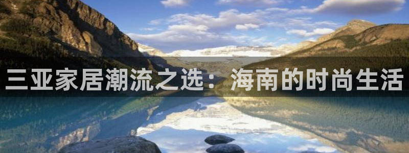 新宝5官网霸：三亚家居潮流之选：海南的时尚生活