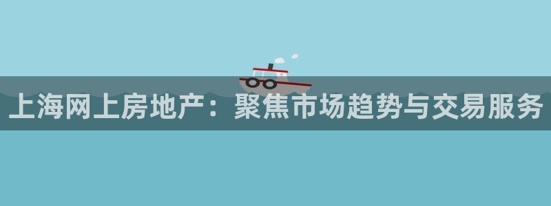 新宝5日740005蔻：上海网上房地产：聚焦市场趋势与交易服