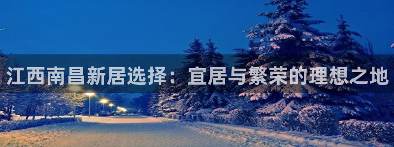 新宝5娱乐然：江西南昌新居选择：宜居与繁荣的理想之地