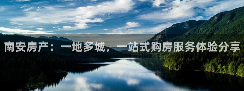 新宝5测速：南安房产：一地多城，一站式购房服务体验分享