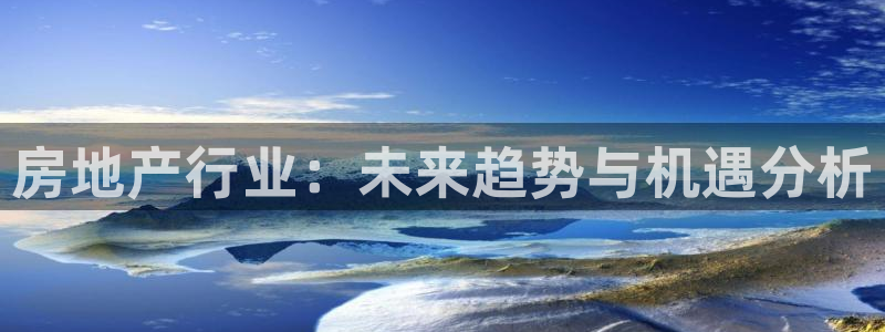 新宝5黑彩：房地产行业：未来趋势与机遇分析