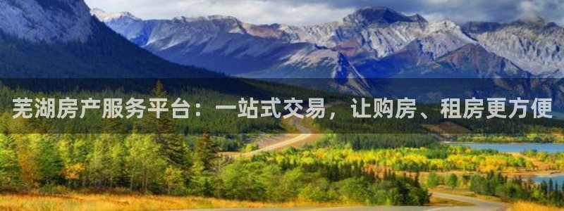 新宝5下载软件：芜湖房产服务平台：一站式交易，让购房、租房更