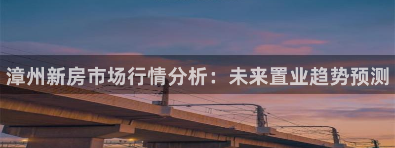 新宝5蒋74OOO5：漳州新房市场行情分析：未来置业趋势预测